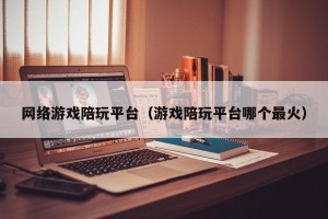 网络游戏陪玩平台（游戏陪玩平台哪个最火）