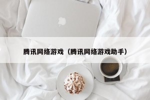 腾讯网络游戏（腾讯网络游戏助手）