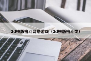 2d横版格斗网络游戏（2d横版格斗类）