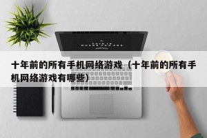 十年前的所有手机网络游戏（十年前的所有手机网络游戏有哪些）