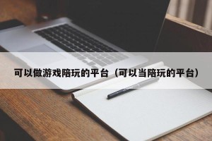 可以做游戏陪玩的平台（可以当陪玩的平台）