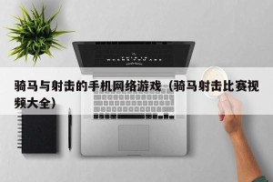 骑马与射击的手机网络游戏（骑马射击比赛视频大全）