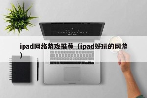 ipad网络游戏推荐（ipad好玩的网游）