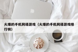 火爆的手机网络游戏（火爆的手机网络游戏排行榜）