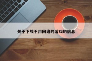 关于下载不用网络的游戏的信息