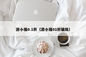 游小福0.1折（游小福01折骗局）