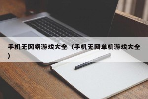 手机无网络游戏大全（手机无网单机游戏大全）