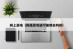 网上游戏（网络游戏进行赌博会判刑）