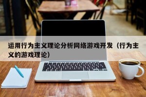 运用行为主义理论分析网络游戏开发（行为主义的游戏理论）