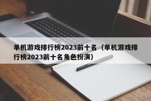 单机游戏排行榜2023前十名（单机游戏排行榜2023前十名角色扮演）