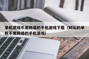 单机游戏不用网络的手机游戏下载（好玩的单机不用网络的手机游戏）