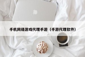 手机网络游戏代理手游（手游代理软件）