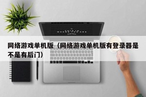 网络游戏单机版（网络游戏单机版有登录器是不是有后门）